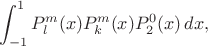 $$\int_{-1}^{1} P_l ^m (x) P_k ^m (x) P_2 ^0 (x) \,dx ,$$