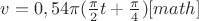 $v=0,54 \pi(\frac{\pi}{2}t+\frac{\pi}{4})[math]$