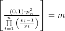 $\[\left[ {\frac{{\left( {0.1} \right) \cdot p_n^2}}{{\prod\limits_{i = 1}^n {\left( {\frac{{{p_i} - 1}}{{{p_i}}}} \right)} }}} \right] = m\]$