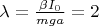 $\lambda = \frac { \beta I_0}{ m g a} = 2$