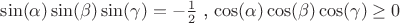 $\sin(\alpha)\sin(\beta)\sin(\gamma)=-\frac{1}{2}$ , $\cos(\alpha)\cos(\beta)\cos(\gamma) \ge0 $