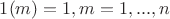 $1(m)=1,m=1,...,n$