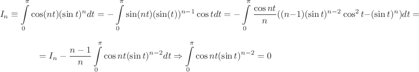 $$I_n \equiv \int\limits_{0}^{\pi} \cos(nt) (\sin t)^n dt = -\int\limits_{0}^{\pi} \sin(nt) (\sin(t))^{n-1} \cos{t} dt = -\int\limits_{0}^{\pi} \frac{\cos{nt}}{n} ((n-1) (\sin{t})^{n-2} \cos^2 {t} - (\sin{t})^n )dt = $$ $$ =  I_n - \frac{n-1}{n}\int\limits_{0}^{\pi} \cos{nt} (\sin{t})^{n-2} dt \Rightarrow \int\limits_{0}^{\pi} \cos{nt} (\sin{t})^{n-2} = 0 $$
