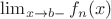 $\lim_{x\to b-}f_n(x)$
