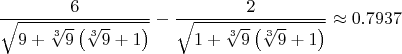 $$\frac{6}{\sqrt{9+\sqrt[3]9\left(\sqrt[3]9+1\right)}}-\frac{2}{\sqrt{1+\sqrt[3]9\left(\sqrt[3]9+1\right)}}\approx 0.7937$$