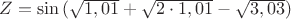 $Z=\sin{(\sqrt{1,01}+\sqrt{2\cdot 1,01}-\sqrt{3,03})}$