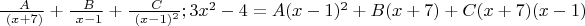 $\frac {\ A} {\ (x+7)} + \frac {\ B} {\ x-1} + \frac {\ C} {\ (x-1)^2}; 3x^2 - 4 = A(x-1)^2 + B(x+7) + C(x+7) (x-1) $