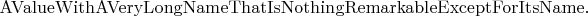 $\mathrm{AValueWithAVeryLongNameThatIsNothingRemarkableExceptForItsName}.$
