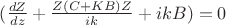 $(\frac{dZ}{dz}+\frac{Z(C+KB)Z}{ik}+ikB)=0$