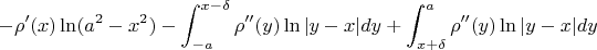 $$
-\rho'(x)\ln(a^2-x^2)-\int_{-a}^{x-\delta} {\rho''(y)\ln|y-x| dy
+\int_{x+\delta}^a {\rho''(y)\ln|y-x| dy
$$