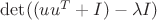 $\det((uu^T+I)-\lambda I)$ $\det((uu^T+I)-\lambda I)$