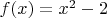 $f(x)=x^2-2$