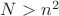 $N>n^2$