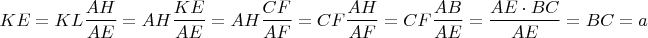 $$KE=KL\frac{AH}{AE}=AH\frac{KE}{AE}=AH\frac{CF}{AF}=CF\frac{AH}{AF}=CF\frac{AB}{AE}=\frac{AE\cdot BC}{AE}=BC=a$$