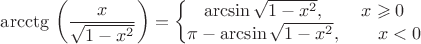 $\operatorname{arcctg}\,\left(\dfrac{x}{\sqrt{1-x^2}}\right) = \left\{\begin{matrix} \arcsin \sqrt{1-x^2},\qquad  x \geqslant 0 
\\\pi-\arcsin \sqrt{1-x^2},\qquad x < 0\end{matrix}\right.$