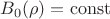 $B_0(\rho) = \operatorname{const}$