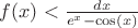$f(x)<\frac{dx}{{e}^{x}-\cos(x)}$