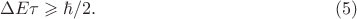 $$\Delta{E} {\tau}\geqslant \hbar/2. \eqno (5)$$ $$\Delta{E} {\tau}\geqslant \hbar/2. \eqno (5)$$