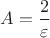 $A=\dfrac{2}{\varepsilon}$