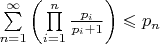 $\sum\limits_{n = 1}^\infty {\left( {\prod\limits_{i = 1}^n {\frac{{{p_i}}}{{{p_i} + 1}}} } \right)} \leqslant {p_n}$