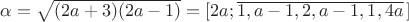 $\alpha=\sqrt{(2a+3)(2a-1)}=[2a;\overline{1,a-1,2,a-1,1,4a}\,]$