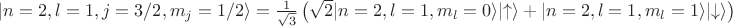 $\lvert n=2,l=1,j=3/2, m_j=1/2\rangle = \frac{1}{\sqrt{3}}\left(\sqrt{2}\lvert n=2,l=1,m_l=0\rangle\lvert\uparrow\rangle + \lvert n=2,l=1,m_l=1\rangle\lvert\downarrow\rangle \right)$ $\lvert n=2,l=1,j=3/2, m_j=1/2\rangle = \frac{1}{\sqrt{3}}\left(\sqrt{2}\lvert n=2,l=1,m_l=0\rangle\lvert\uparrow\rangle + \lvert n=2,l=1,m_l=1\rangle\lvert\downarrow\rangle \right)$