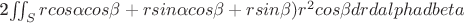 2$\iint_S\(rcos\alpha cos\beta+rsin\alpha cos\beta+rsin\beta)r^2cos\beta drdalphadbeta$