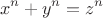 $$x^n + y^n = z^n$$