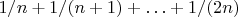 $1/n+1/(n+1)+\ldots+1/(2n)$