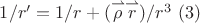 $1/r'=1/r + (\overset{\rightharpoonup }{\rho}\overset{\rightharpoonup }{r})/r^3\   (3)$