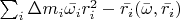$\\ \\ \sum _{ i }^{  }{ \Delta { m }_{ i } } \bar { { \omega  }_{ i } } { r }_{ i }^{ 2 }-\bar { { r }_{ i } } (\bar { \omega  } ,\bar { { r }_{ i } } )$