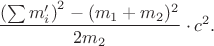 $\dfrac{\left(\sum m_i'\right)^2-(m_1+m_2)^2}{2m_2}\cdot c^2.$ $\dfrac{\left(\sum m_i'\right)^2-(m_1+m_2)^2}{2m_2}\cdot c^2.$