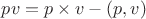 $pv = p \times v - (p, v)$ $pv = p \times v - (p, v)$