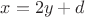 $x=2y+d$