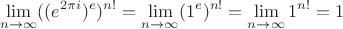 $$\lim\limits_{n\to\infty}^{}((e^{2\pi i})^e)^{n!}=\lim\limits_{n\to\infty}^{}(1^e)^{n!}=\lim\limits_{n\to\infty}^{}1^{n!}=1$$