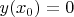 $y(x_0)=0$
