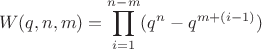 $$W(q,n,m)=\prod\limit_{i=1}^{n-m}(q^n-q^{m+(i-1)})$$