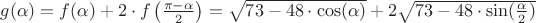 $g(\alpha) = f(\alpha)+ 2 \cdot f \left( \frac{\pi-\alpha}{2} \right) = \sqrt{73-48 \cdot \cos(\alpha)}+2 \sqrt{73-48  \cdot \sin(\frac{\alpha}{2})}$