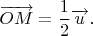 $$\overrightarrow{OM}=\frac{1}{2}\overrightarrow u.$$