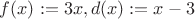 $f(x):=3x, d(x):=x-3$