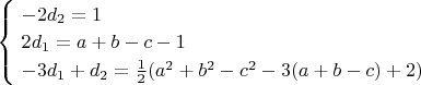 $\begin{cases}
\ -2d_2=1\\
\ 2d_1=a+b-c-1\\
\ -3d_1+d_2=\frac{1}{2}(a^2+b^2-c^2-3(a+b-c)+2)
\end{cases}$