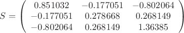$S=\left(
\begin{array}{ccc}
 0.851032 & -0.177051 & -0.802064 \\
 -0.177051 & 0.278668 & 0.268149 \\
 -0.802064 & 0.268149 & 1.36385 \\
\end{array}
\right)$