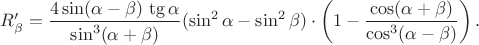 $R'_{\beta}=\dfrac{4\sin(\alpha-\beta)\,\tg\alpha}{\sin^3(\alpha+\beta)}(\sin^2\alpha-\sin^2\beta)\cdot\left(1-\dfrac{\cos(\alpha+\beta)}{\cos^3(\alpha-\beta)}\right).$
