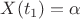 $X(t_1)=\alpha$
