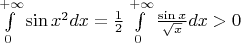 $\int\limits_0^{+\infty}{\sin x^2}dx=\frac12\int\limits_0^{+\infty}\frac{\sin x}{\sqrt x}dx>0$