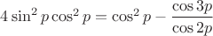$4\sin^2 p \cos^2 p = \cos^2 p - \dfrac{\cos 3p}{\cos 2p}$