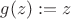 $g(z):=z$
