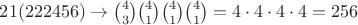 $21(222456) \to \binom{4}{3}\binom{4}{1}\binom{4}{1}\binom{4}{1}=4\cdot4\cdot4\cdot4=256$