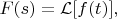 $F(s)=\mathcal{L}[f(t)],$