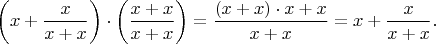 $$\left( {x + \frac{x}{{x + x}}} \right) \cdot \left( {\frac{{x + x}}{{x + x}}} \right) = \frac{{(x + x) \cdot x + x}}{{x + x}} = x + \frac{x}{{x + x}}.$$